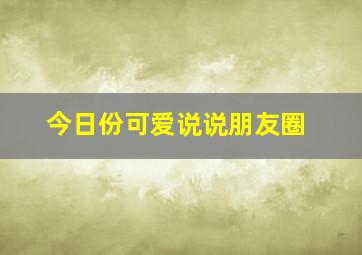 今日份可爱说说朋友圈