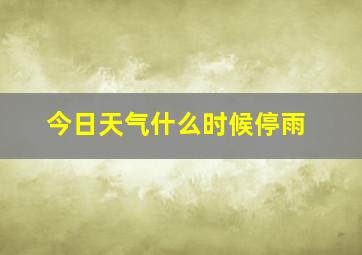 今日天气什么时候停雨