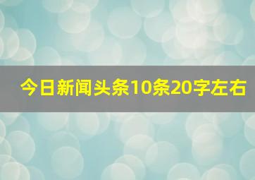 今日新闻头条10条20字左右