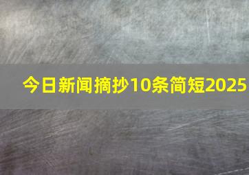 今日新闻摘抄10条简短2025