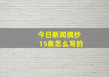 今日新闻摘抄15条怎么写的