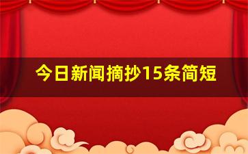 今日新闻摘抄15条简短