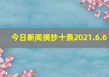 今日新闻摘抄十条2021.6.6