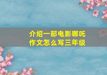 介绍一部电影哪吒作文怎么写三年级