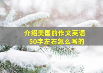 介绍美国的作文英语50字左右怎么写的