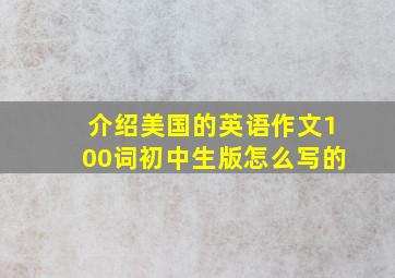 介绍美国的英语作文100词初中生版怎么写的