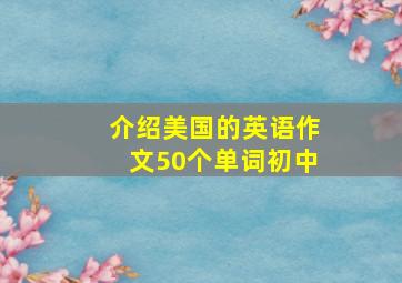 介绍美国的英语作文50个单词初中