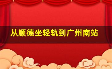 从顺德坐轻轨到广州南站