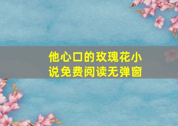 他心口的玫瑰花小说免费阅读无弹窗