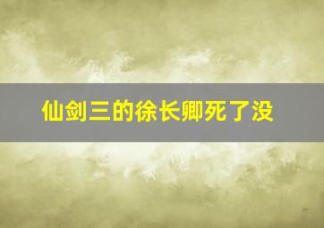 仙剑三的徐长卿死了没