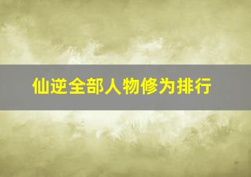 仙逆全部人物修为排行