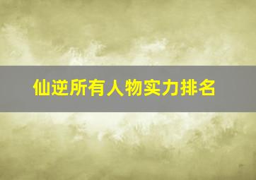 仙逆所有人物实力排名