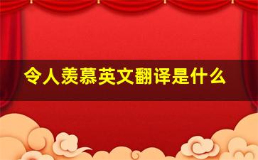 令人羡慕英文翻译是什么