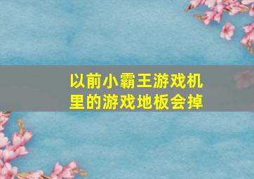 以前小霸王游戏机里的游戏地板会掉