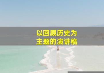 以回顾历史为主题的演讲稿