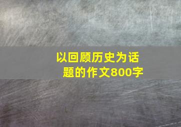 以回顾历史为话题的作文800字