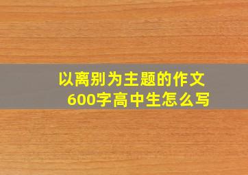 以离别为主题的作文600字高中生怎么写