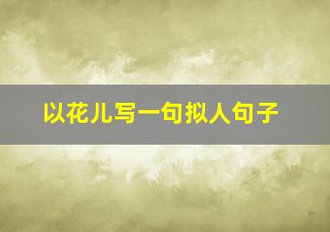 以花儿写一句拟人句子