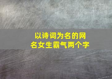 以诗词为名的网名女生霸气两个字