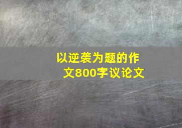 以逆袭为题的作文800字议论文