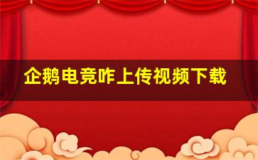 企鹅电竞咋上传视频下载