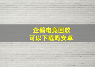 企鹅电竞回放可以下载吗安卓