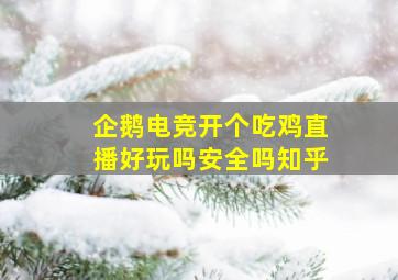 企鹅电竞开个吃鸡直播好玩吗安全吗知乎