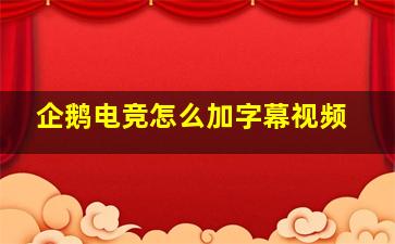 企鹅电竞怎么加字幕视频