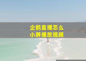 企鹅直播怎么小屏播放视频