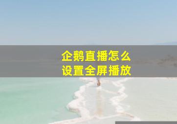 企鹅直播怎么设置全屏播放