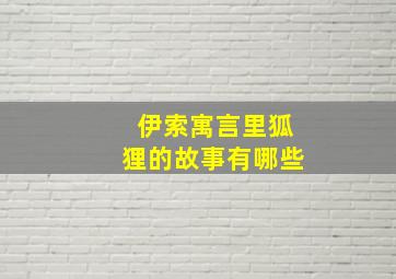 伊索寓言里狐狸的故事有哪些