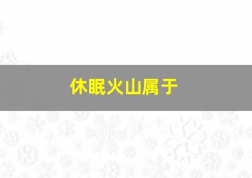 休眠火山属于