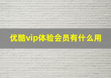 优酷vip体验会员有什么用