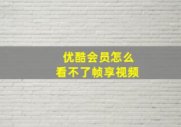 优酷会员怎么看不了帧享视频