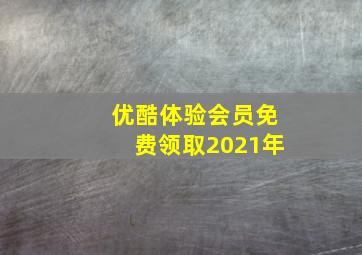 优酷体验会员免费领取2021年