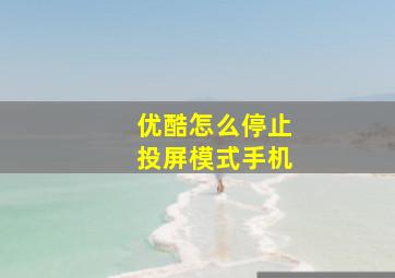 优酷怎么停止投屏模式手机