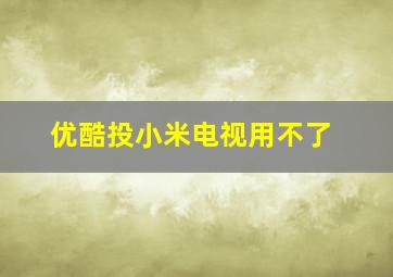 优酷投小米电视用不了