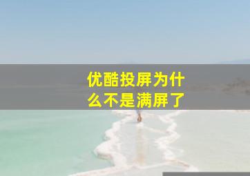 优酷投屏为什么不是满屏了