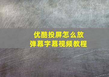 优酷投屏怎么放弹幕字幕视频教程