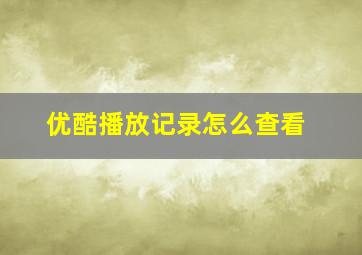 优酷播放记录怎么查看