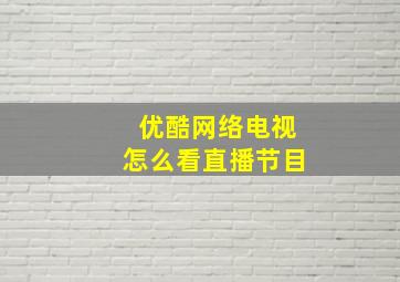 优酷网络电视怎么看直播节目