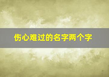 伤心难过的名字两个字