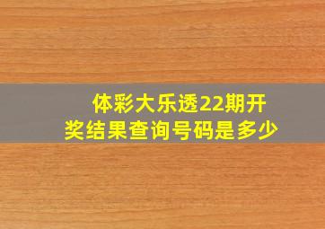 体彩大乐透22期开奖结果查询号码是多少