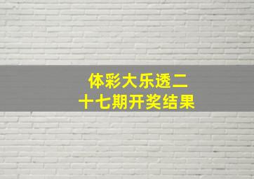 体彩大乐透二十七期开奖结果