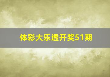 体彩大乐透开奖51期