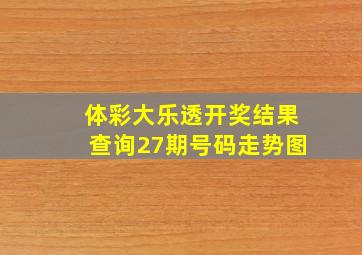 体彩大乐透开奖结果查询27期号码走势图