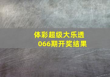 体彩超级大乐透066期开奖结果