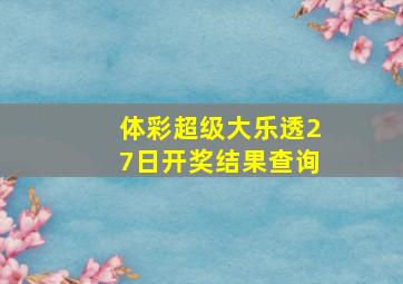 体彩超级大乐透27日开奖结果查询