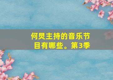 何炅主持的音乐节目有哪些。第3季