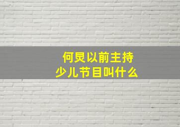 何炅以前主持少儿节目叫什么